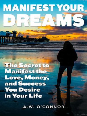cover image of Manifest Your Dreams--The Secret to Manifest the Love, Money, and Success You Desire in Your Life